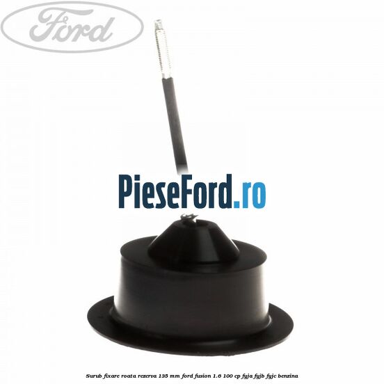 Surub fixare roata rezerva 135 mm Ford Fusion 1.6 100 cp FYJA, FYJB, FYJC benzina