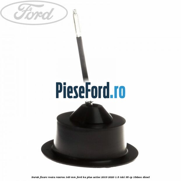 Surub fixare roata rezerva 149 mm Ford Ka plus Active 2019-2020 1.5 TDCI 95 cp 15DSOX diesel