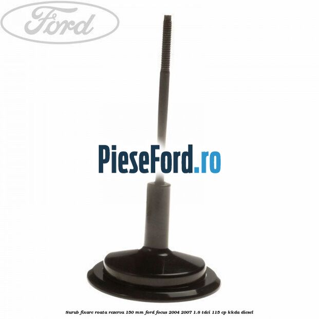Surub fixare roata rezerva 150 mm Ford Focus 2004-2007 1.8 TDCi 115 cp KKDA diesel