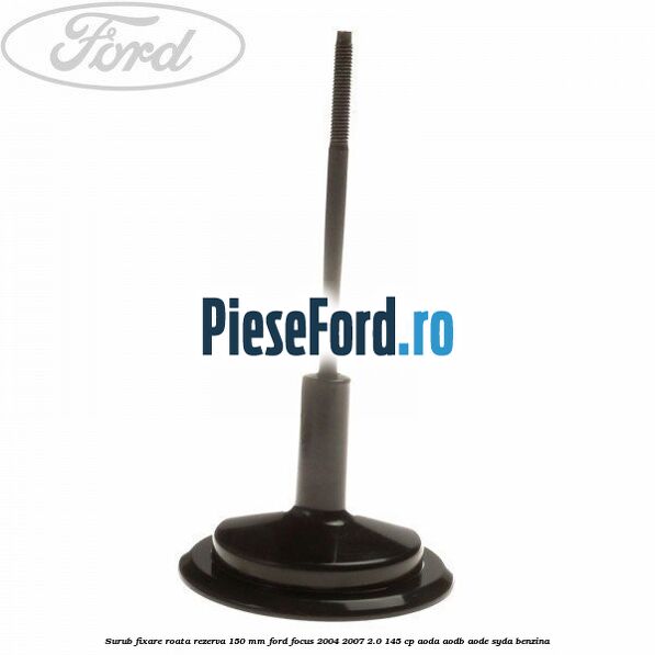 Surub fixare roata rezerva 150 mm Ford Focus 2004-2007 2.0 145 cp AODA, AODB, AODE, SYDA benzina