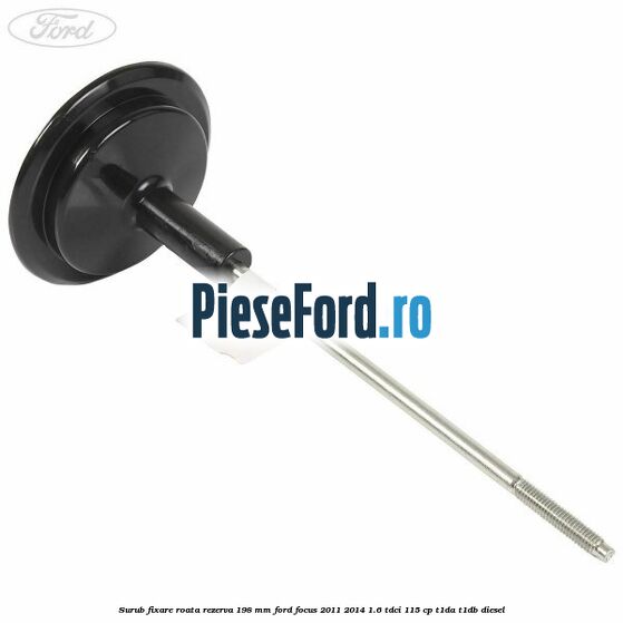 Surub fixare roata rezerva 198 mm Ford Focus 2011-2014 1.6 TDCi 115 cp T1DA, T1DB diesel