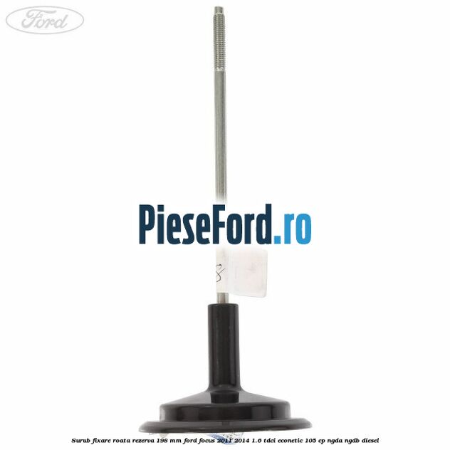 Surub fixare roata rezerva 198 mm Ford Focus 2011-2014 1.6 TDCi ECOnetic 105 cp NGDA, NGDB diesel