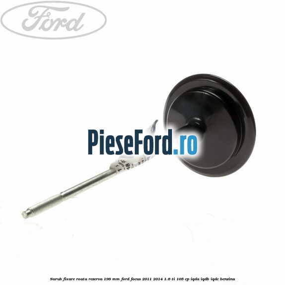 Surub fixare roata rezerva 198 mm Ford Focus 2011-2014 1.6 Ti 105 cp Surub fixare roata rezerva 198 mm Ford Focus 2011-2014 1.6 Ti 105 cp IQDA, IQDB, IQDC benzina