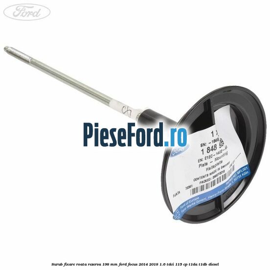 Surub fixare roata rezerva 198 mm Ford Focus 2014-2018 1.6 TDCi 115 cp Surub fixare roata rezerva 198 mm Ford Focus 2014-2018 1.6 TDCi 115 cp T1DA, T1DB diesel