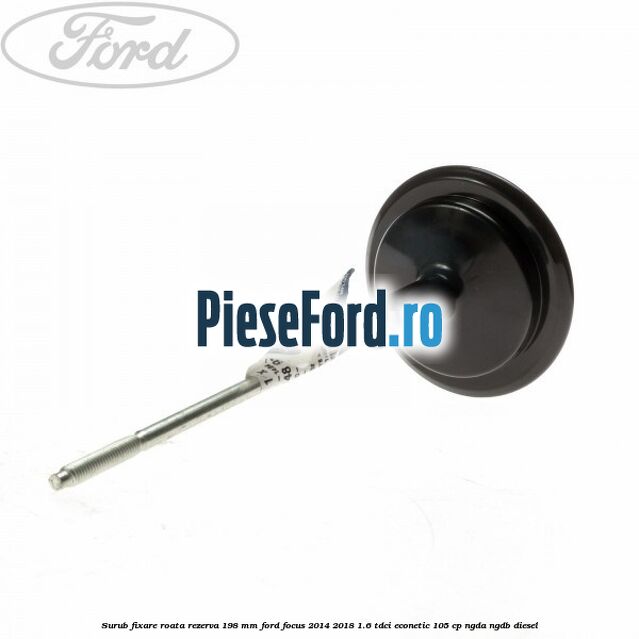 Surub fixare roata rezerva 198 mm Ford Focus 2014-2018 1.6 TDCi ECOnetic 105 cp Surub fixare roata rezerva 198 mm Ford Focus 2014-2018 1.6 TDCi ECOnetic 105 cp NGDA, NGDB diesel