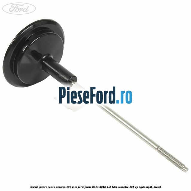 Surub fixare roata rezerva 198 mm Ford Focus 2014-2018 1.6 TDCi ECOnetic 105 cp Surub fixare roata rezerva 198 mm Ford Focus 2014-2018 1.6 TDCi ECOnetic 105 cp NGDA, NGDB diesel