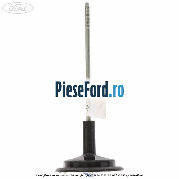Surub fixare roata rezerva 198 mm Ford Focus 2014-2018 2.0 TDCi ST 185 cp T8DA diesel