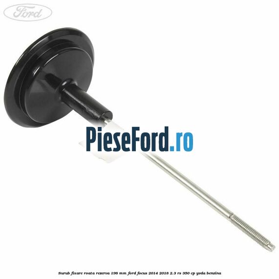 Surub fixare roata rezerva 198 mm Ford Focus 2014-2018 2.3 RS 350 cp YVDA benzina