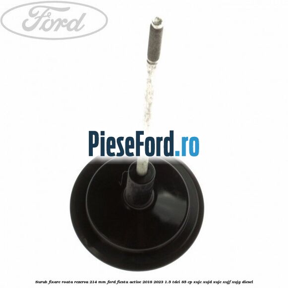 Surub fixare roata rezerva 214 mm Ford Fiesta Active 2018-2023 1.5 TDCi 85 cp Surub fixare roata rezerva 214 mm Ford Fiesta Active 2018-2023 1.5 TDCi 85 cp XUJC, XUJD, XUJE, XUJF, XUJG diesel