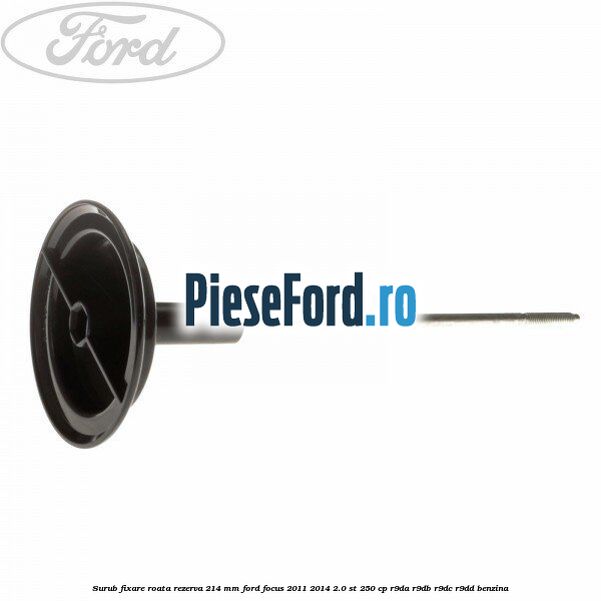 Surub fixare roata rezerva 214 mm Ford Focus 2011-2014 2.0 ST 250 cp R9DA, R9DB, R9DC, R9DD benzina
