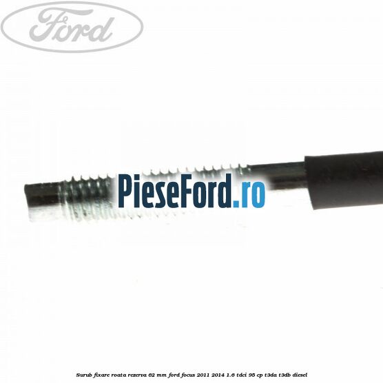 Surub fixare roata rezerva 62 mm Ford Focus 2011-2014 1.6 TDCi 95 cp Surub fixare roata rezerva 62 mm Ford Focus 2011-2014 1.6 TDCi 95 cp T3DA, T3DB diesel