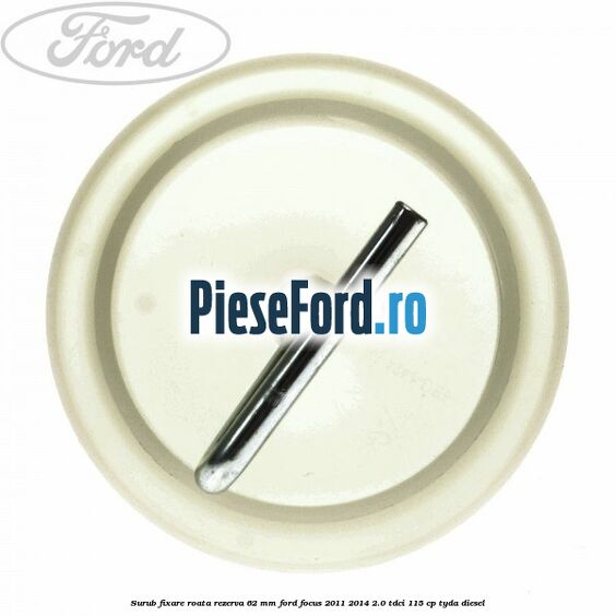 Surub fixare roata rezerva 62 mm Ford Focus 2011-2014 2.0 TDCi 115 cp Surub fixare roata rezerva 62 mm Ford Focus 2011-2014 2.0 TDCi 115 cp TYDA diesel