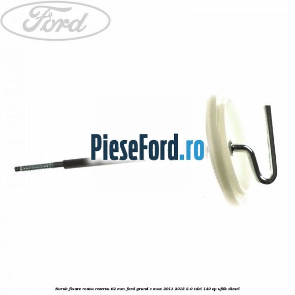Surub fixare roata rezerva 62 mm Ford Grand C-Max 2011-2015 2.0 TDCi 140 cp UFDB diesel