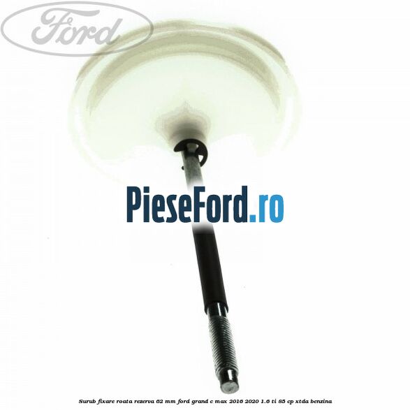 Surub fixare roata rezerva 62 mm Ford Grand C-Max 2016-2020 1.6 Ti 85 cp XTDA benzina