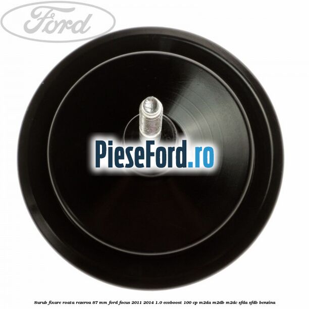 Surub fixare roata rezerva 87 mm Ford Focus 2011-2014 1.0 EcoBoost 100 cp Surub fixare roata rezerva 87 mm Ford Focus 2011-2014 1.0 EcoBoost 100 cp M2DA, M2DB, M2DC, SFDA, SFDB benzina