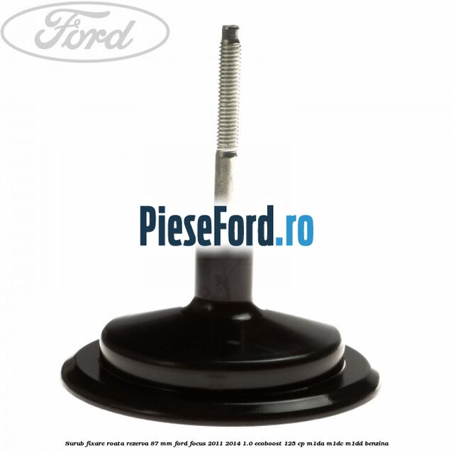 Surub fixare roata rezerva 87 mm Ford Focus 2011-2014 1.0 EcoBoost 125 cp M1DA, M1DC, M1DD benzina