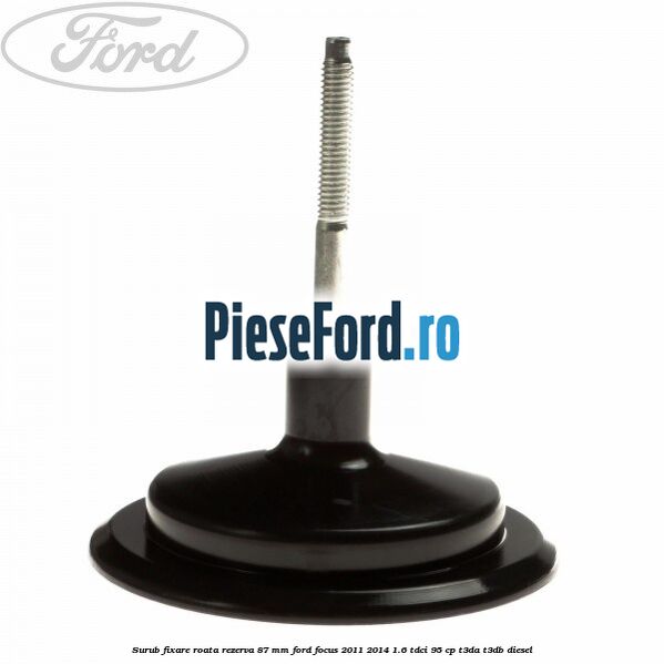 Surub fixare roata rezerva 87 mm Ford Focus 2011-2014 1.6 TDCi 95 cp T3DA, T3DB diesel