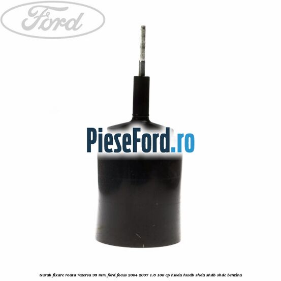 Surub fixare roata rezerva 95 mm Ford Focus 2004-2007 1.6 100 cp HWDA, HWDB, SHDA, SHDB, SHDC benzina
