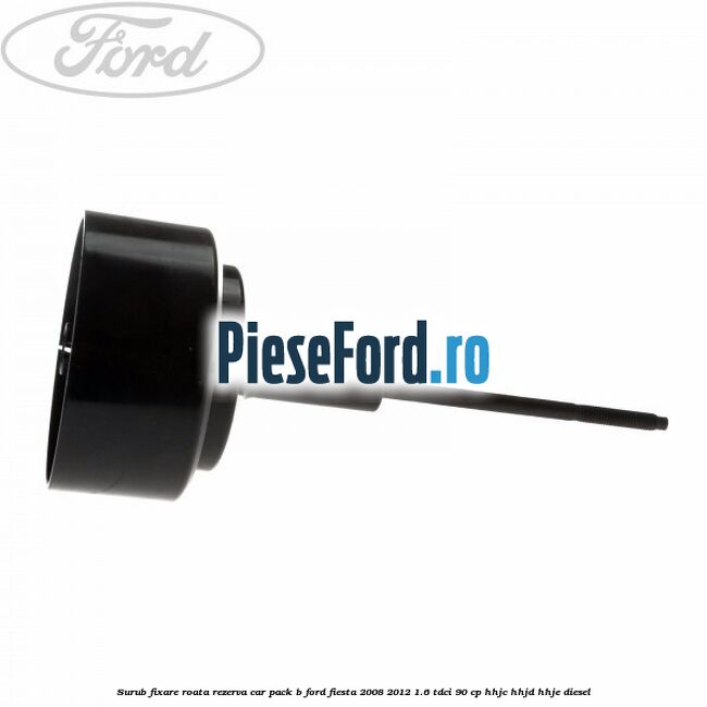 Surub fixare roata rezerva car pack B Ford Fiesta 2008-2012 1.6 TDCi 90 cp Surub fixare roata rezerva car pack B Ford Fiesta 2008-2012 1.6 TDCi 90 cp HHJC, HHJD, HHJE diesel