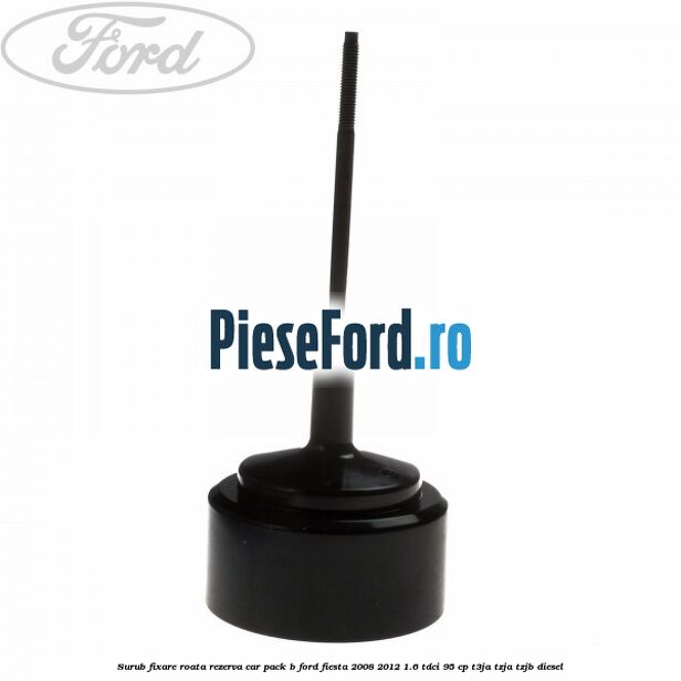 Surub fixare roata rezerva car pack B Ford Fiesta 2008-2012 1.6 TDCi 95 cp T3JA, TZJA, TZJB diesel