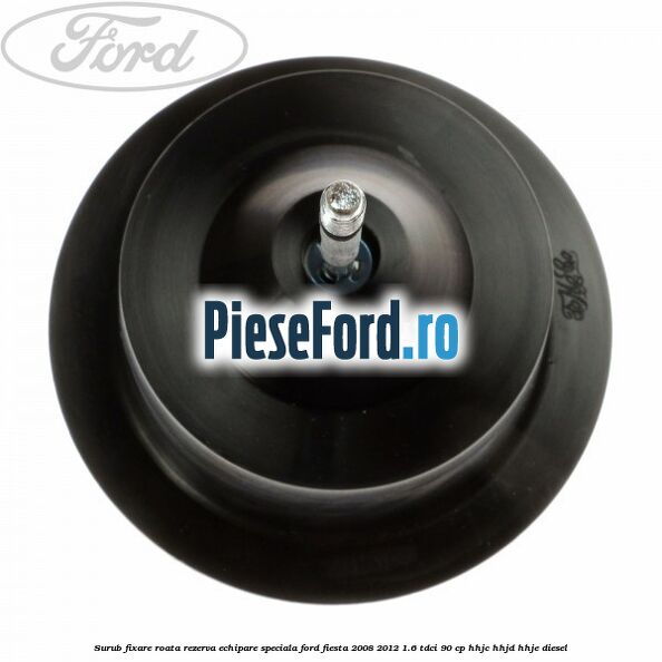 Surub fixare roata rezerva echipare speciala Ford Fiesta 2008-2012 1.6 TDCi 90 cp HHJC, HHJD, HHJE diesel
