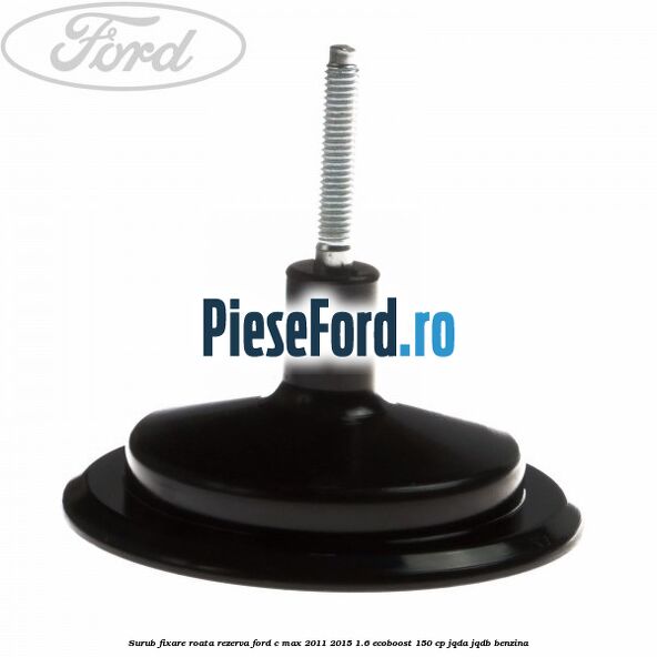 Surub fixare roata rezerva Ford C-Max 2011-2015 1.6 EcoBoost 150 cp Surub fixare roata rezerva Ford C-Max 2011-2015 1.6 EcoBoost 150 cp JQDA, JQDB benzina