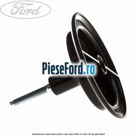 Surub fixare roata rezerva Ford C-Max 2011-2015 2.0 TDCi 115 cp TYDA diesel