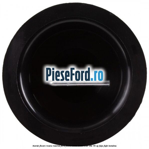 Surub fixare roata rezerva Ford Fiesta 2005-2008 1.25 16V 75 cp FUJA, FUJB benzina