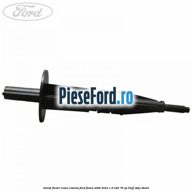 Surub fixare roata rezerva Ford Fiesta 2008-2012 1.6 TDCi 75 cp HHJF, UBJA diesel