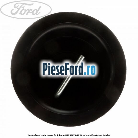 Surub fixare roata rezerva Ford Fiesta 2013-2017 1.25 60 cp STJA, STJB, STJC, STJD benzina