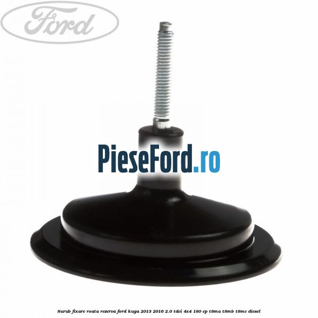 Surub fixare roata rezerva Ford Kuga 2013-2016 2.0 TDCi 4x4 180 cp T8MA, T8MB, T8MC diesel