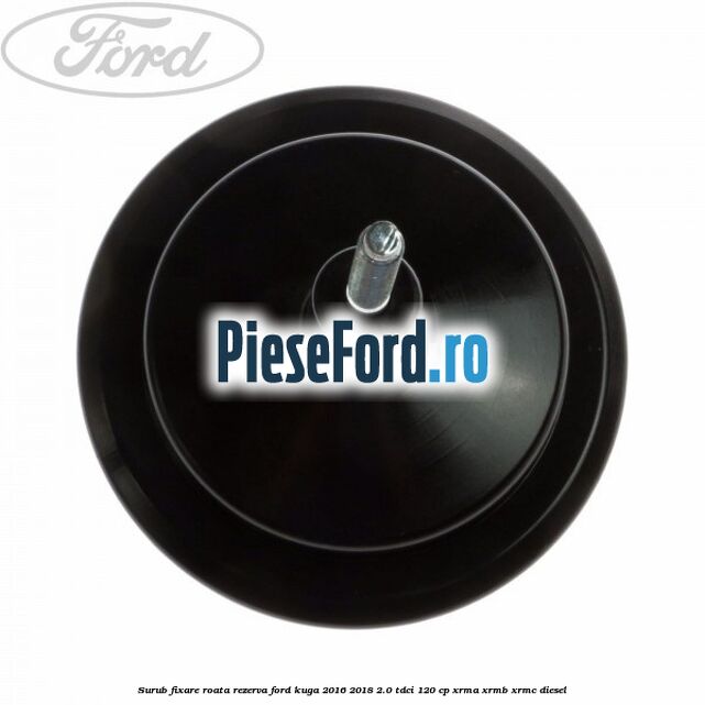 Surub fixare roata rezerva Ford Kuga 2016-2018 2.0 TDCi 120 cp XRMA, XRMB, XRMC diesel