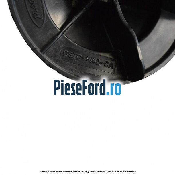 Surub fixare roata rezerva Ford Mustang 2015-2018 5.0 V8 418 cp Surub fixare roata rezerva Ford Mustang 2015-2018 5.0 V8 418 cp MF8F benzina