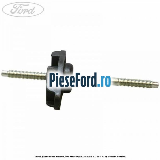Surub fixare roata rezerva Ford Mustang 2018-2022 5.0 V8 450 cp 50SDEM benzina