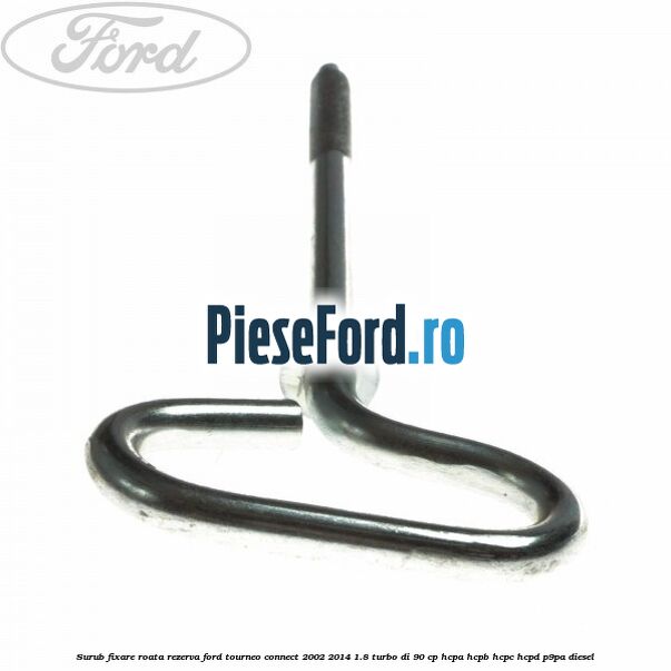 Surub fixare roata rezerva Ford Tourneo Connect 2002-2014 1.8 Turbo Di 90 cp HCPA, HCPB, HCPC, HCPD, P9PA diesel