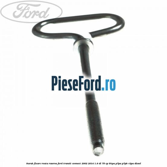 Surub fixare roata rezerva Ford Transit Connect 2002-2014 1.8 Di 75 cp BHPA, P7PA, P7PB, R2PA diesel