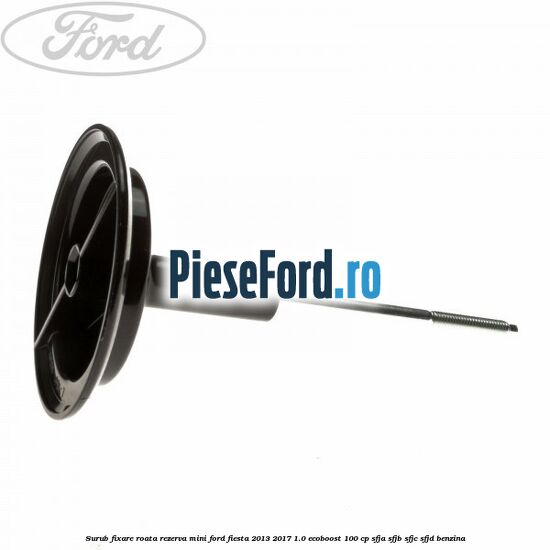 Surub fixare roata rezerva mini Ford Fiesta 2013-2017 1.0 EcoBoost 100 cp Surub fixare roata rezerva mini Ford Fiesta 2013-2017 1.0 EcoBoost 100 cp SFJA, SFJB, SFJC, SFJD benzina