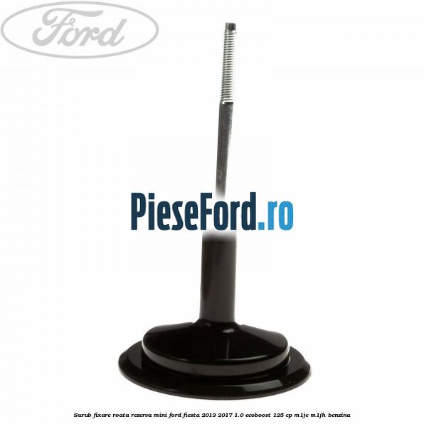 Surub fixare roata rezerva mini Ford Fiesta 2013-2017 1.0 EcoBoost 125 cp Surub fixare roata rezerva mini Ford Fiesta 2013-2017 1.0 EcoBoost 125 cp M1JE, M1JH benzina