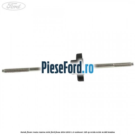 Surub fixare roata rezerva mini Ford Focus 2014-2018 1.0 EcoBoost 125 cp M1DA, M1DC, M1DD benzina