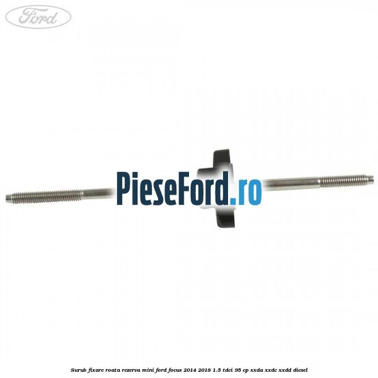 Surub fixare roata rezerva mini Ford Focus 2014-2018 1.5 TDCi 95 cp XXDA, XXDC, XXDD diesel