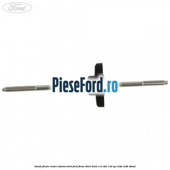 Surub fixare roata rezerva mini Ford Focus 2014-2018 1.6 TDCi 115 cp Surub fixare roata rezerva mini Ford Focus 2014-2018 1.6 TDCi 115 cp T1DA, T1DB diesel