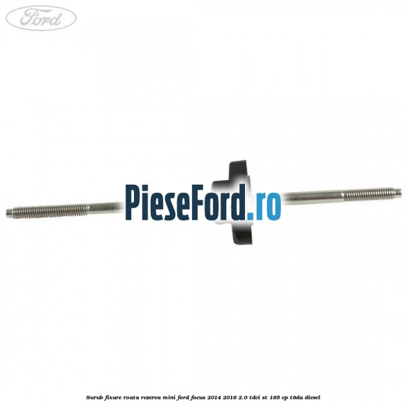 Surub fixare roata rezerva mini Ford Focus 2014-2018 2.0 TDCi ST 185 cp T8DA diesel