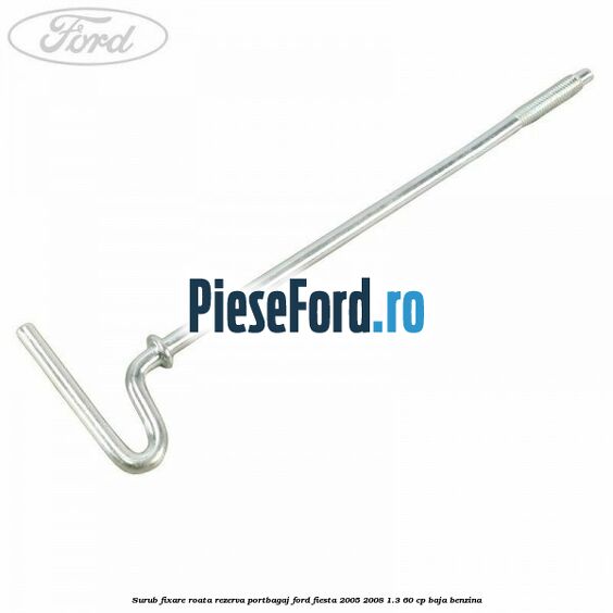 Surub fixare roata rezerva portbagaj Ford Fiesta 2005-2008 1.3 60 cp Surub fixare roata rezerva portbagaj Ford Fiesta 2005-2008 1.3 60 cp BAJA benzina