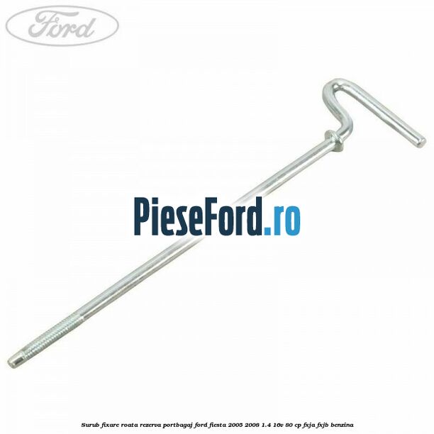 Surub fixare roata rezerva portbagaj Ford Fiesta 2005-2008 1.4 16V 80 cp FXJA, FXJB benzina
