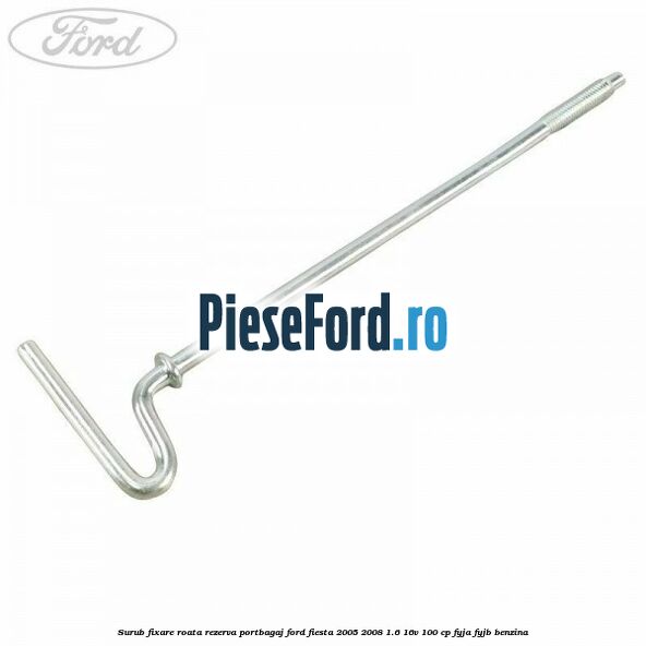 Surub fixare roata rezerva portbagaj Ford Fiesta 2005-2008 1.6 16V 100 cp FYJA, FYJB benzina