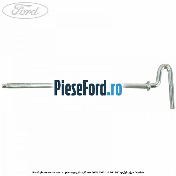 Surub fixare roata rezerva portbagaj Ford Fiesta 2005-2008 1.6 16V 100 cp FYJA, FYJB benzina