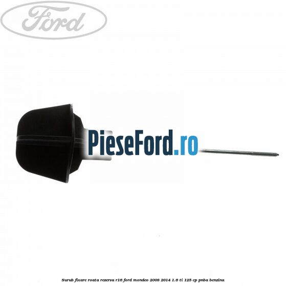 Surub fixare roata rezerva R16 Ford Mondeo 2008-2014 1.6 Ti 125 cp PNBA benzina