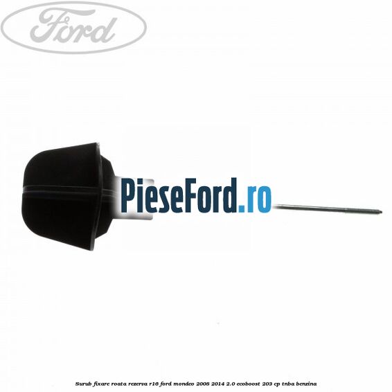 Surub fixare roata rezerva R16 Ford Mondeo 2008-2014 2.0 EcoBoost 203 cp TNBA benzina