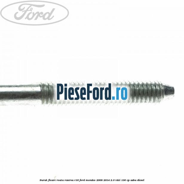 Surub fixare roata rezerva R16 Ford Mondeo 2008-2014 2.0 TDCi 130 cp AZBA diesel
