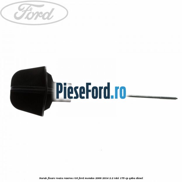 Surub fixare roata rezerva R16 Ford Mondeo 2008-2014 2.2 TDCi 175 cp
